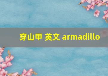 穿山甲 英文 armadillo